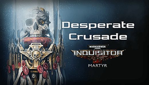 Warhammer 40,000: Inquisitor - Martyr - Desperate Crusade
