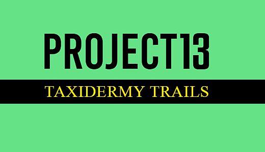Project 13: Taxidermy Trails