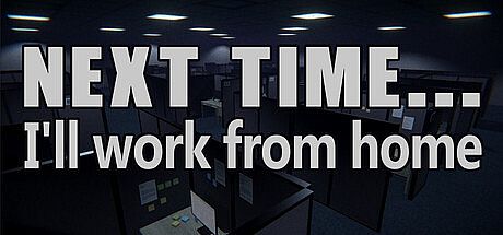 Next time... I'll work from home Game