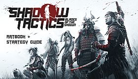 Shadow Tactics: Blades of the Shogun - Artbook & Strategy Guide