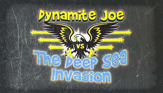 Dynamite Joe VS The Deep Sea Invasion