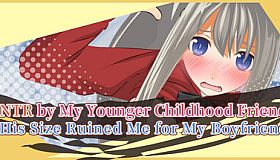 NTR by my Younger Childhood Friend!? His size Ruined Me for My Boyfriend!!