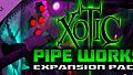 Xotic DLC: Pipe Works Expansion Pack