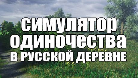 СИМУЛЯТОР ОДИНОЧЕСТВА В РУССКОЙ ДЕРЕВНЕ