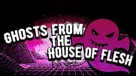 Ghosts from the House of Flesh