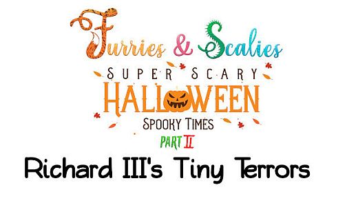 Furries & Scalies: Super Scary Halloween Spooky Times Part II: Richard III's Tiny Terrors