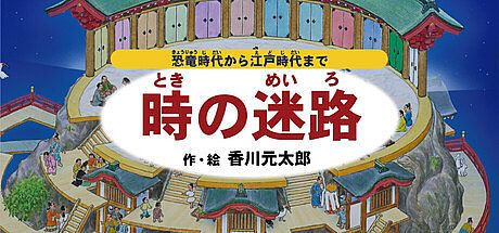 時の迷路 ~恐竜時代から江戸時代まで~ 作・絵 香川元太郎