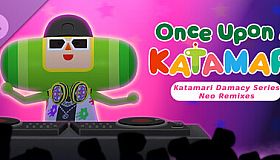 Once Upon A KATAMARI - Katamari Damacy Series Neo Remixes