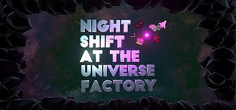 Night Shift at the Universe Factory Game