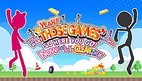 YEAH! YOU WANT "THOSE GAMES," RIGHT? SO HERE YOU GO! NOW, LET'S SEE YOU CLEAR THEM!