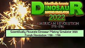 Scientifically Accurate Dinosaur Mating Simulator 2022: American Revolution 1775 - 1786: Scientifically Accurate Dinosaur Mating Simulator 2023: French Revolution 1789 - 1799