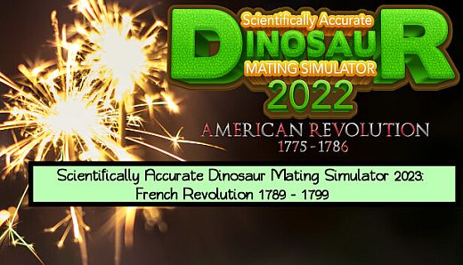 Scientifically Accurate Dinosaur Mating Simulator 2022: American Revolution 1775 - 1786: Scientifically Accurate Dinosaur Mating Simulator 2023: French Revolution 1789 - 1799