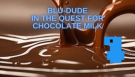Blu-Dude In The Quest for Chocolate Milk