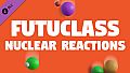 Futuclass - Nuclear Reactions