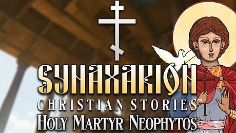 Synaxarion Christian Stories: Holy Martyr Neophytos Game