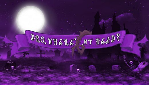 Bro, where's My head???