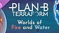 Plan B: Terraform - Worlds of Fire and Water