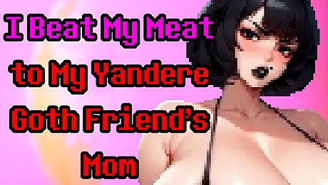I Beat My Meat to My Yandere Goth Friend's Mom Game