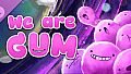 We Are Gum - Game Talent Showcase Edition