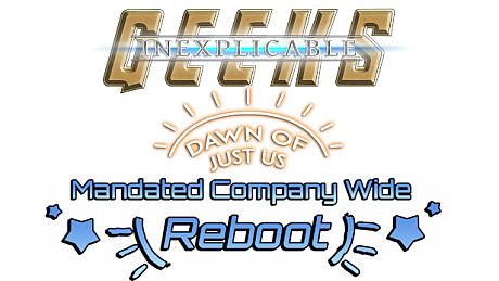 Inexplicable Geeks: Mandated Company Wide Reboot DLC