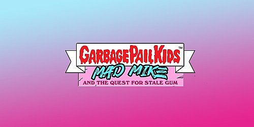 Garbage Pail Kids: Mad Mike & the Quest for Stale Gum