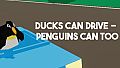 Ducks Can Drive - Penguins Can Too