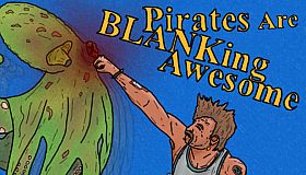 Pirates Are BLANKing Awesome