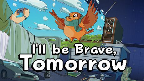 I'll be Brave, Tomorrow