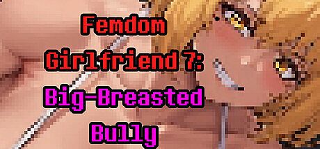 Femdom Girlfriend 7: Big-Breasted Bully Game