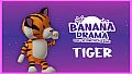 Banana Drama - Tiger