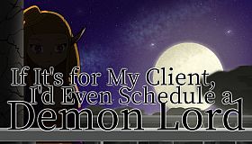 If It’s for My Client, I’d Even Schedule a Demon Lord