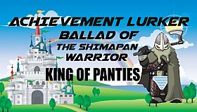 Achievement Lurker: Ballad of the Shimapan Warrior - King of Panties