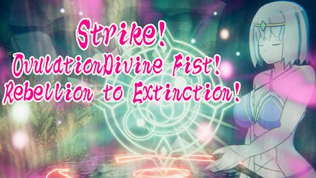 Strike!OvulationDivine Fist!  Rebellion to Extinction! Game