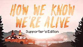 HOW WE KNOW WE'RE ALIVE - Supporter's Edition