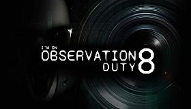 I'm on Observation Duty 8
