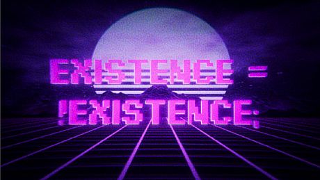 Existence = !Existence; Game