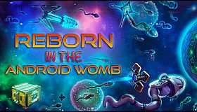 Reborn: in the Android Womb