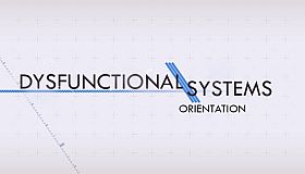 Dysfunctional Systems: Orientation