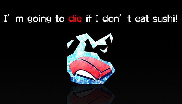 Buy I’m going to die if I don’t eat sushi!