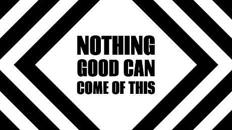 Nothing Good Can Come Of This Game