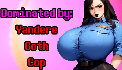 Dominated by: Yandere Goth Cop