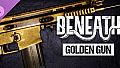 Beneath - The Golden Gun