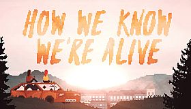 HOW WE KNOW WE'RE ALIVE