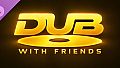 Dub With Friends - Supporter Pack