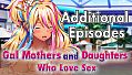 Gal Mothers and Daughters Who Love Sex - Additional Episodes -