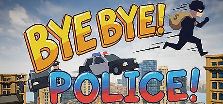 BYE BYE! POLICE!