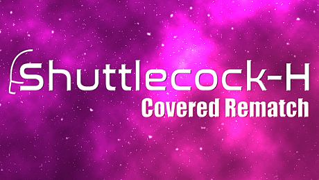 Shuttlecock-H: Covered Rematch Game