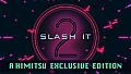 Slash It 2 - A Himitsu Exclusive Edition