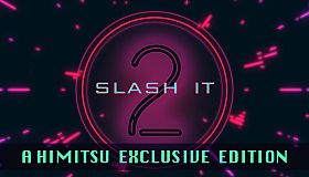 Slash It 2 - A Himitsu Exclusive Edition