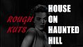 ROUGH KUTS: House on Haunted Hill